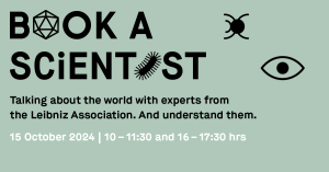 Book A Scientist. Talking about the world with experts from the Leibniz Association. And understand them. 15 October 2024 10-11:30 and 16-17:30hrs.